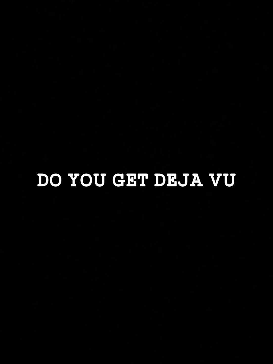 Do you get deja vu?
