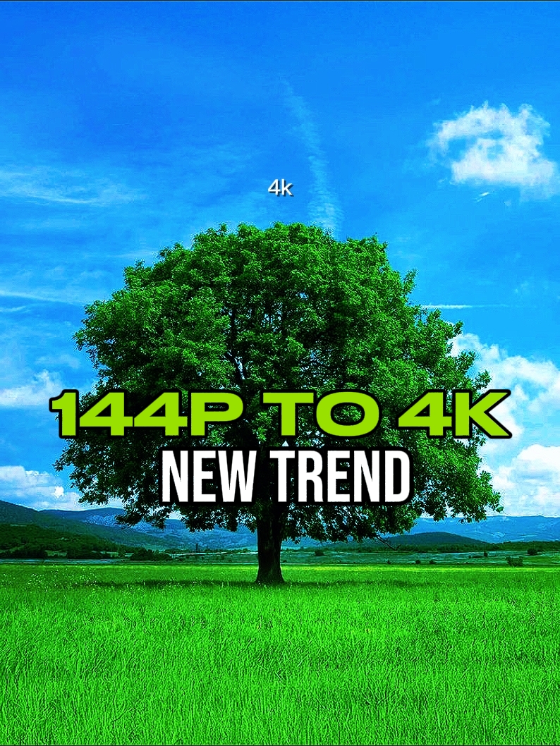 144p to 4k TREND