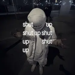 shut up