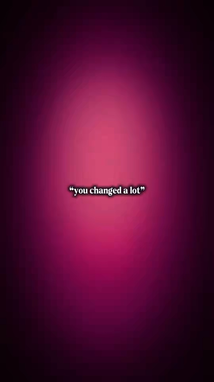 Tu as beaucoup changé