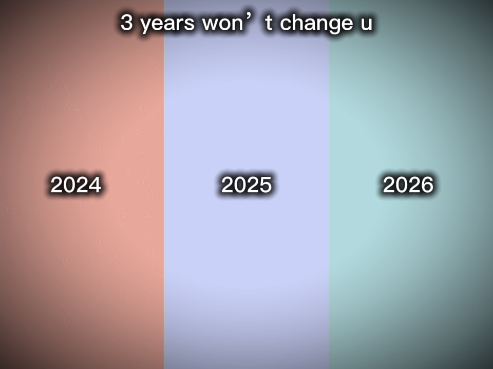 3 years won’t change