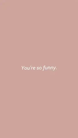 YOURE SO FUNNYY