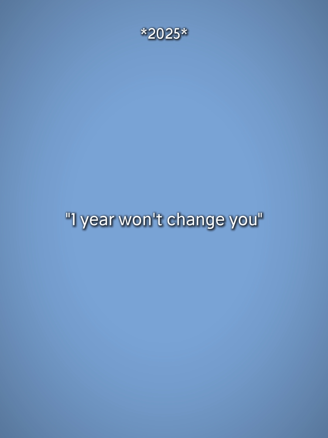 1year won't change u