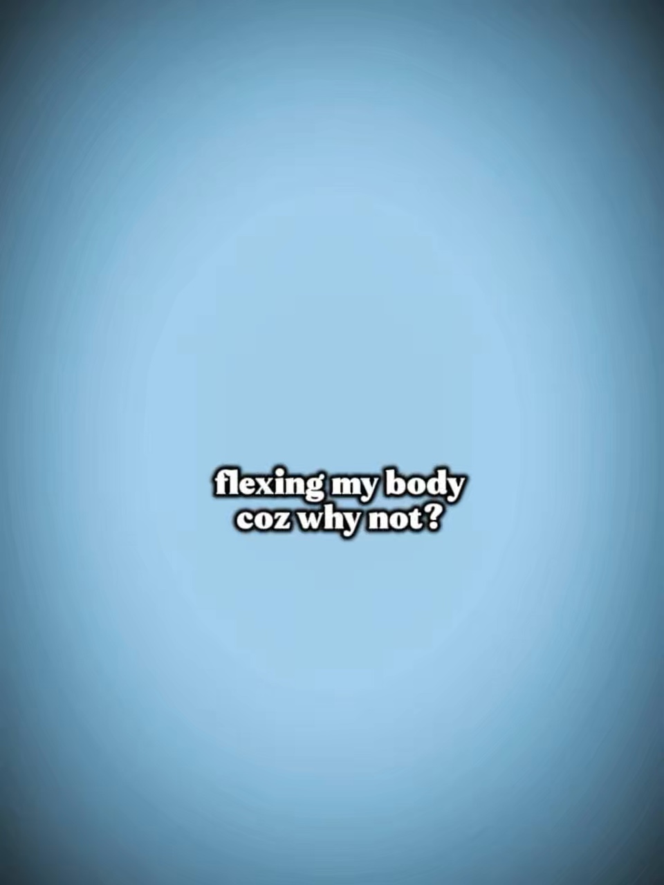 Flexing my body 