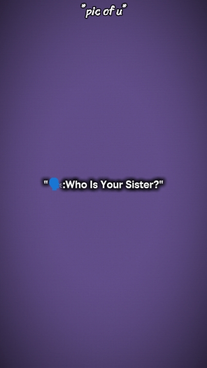 ¿Quién es tu hermana?