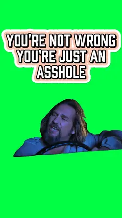 YOU'RE JUST AN AHOLE