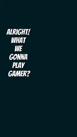 Gonna play gamer?