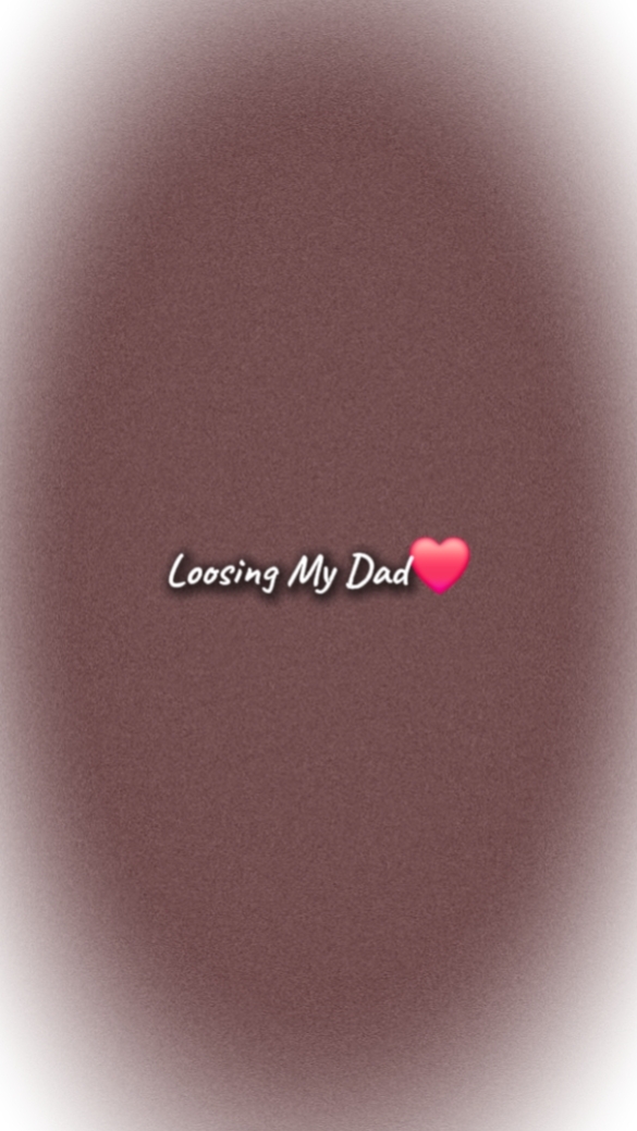LOOSING MY DAD