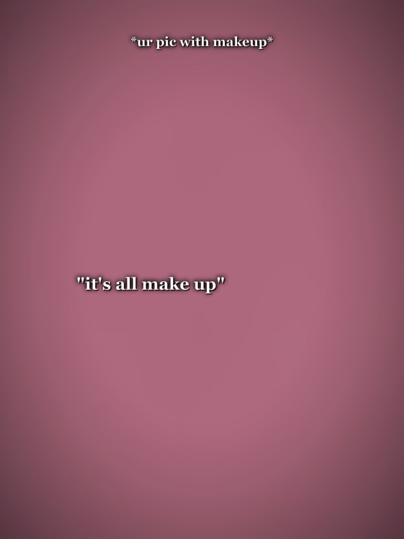 Es ist alles Make-up 