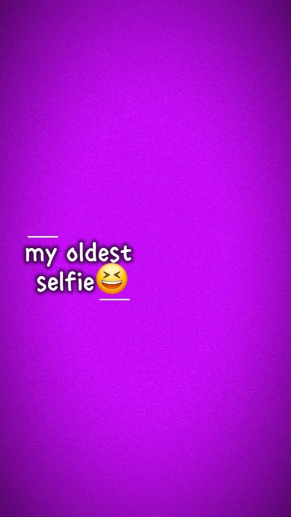 MY OLDEST SELFIE