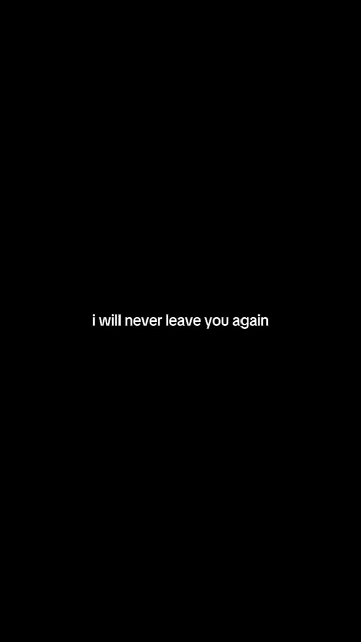 I’ll never leave you