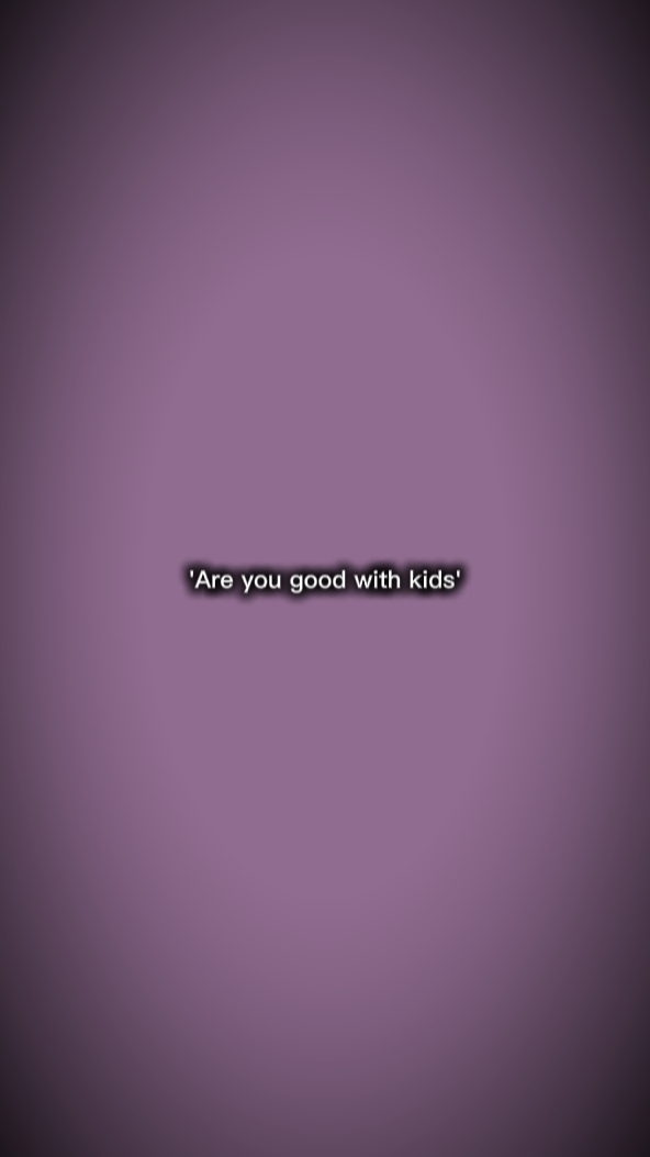 Tu es bon avec les enfants?