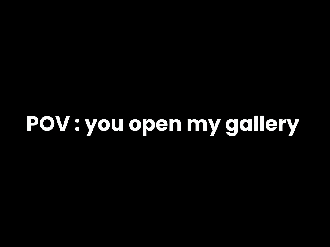 Tu ouvres ma galerie