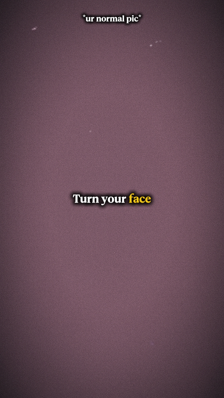 Turn your face-