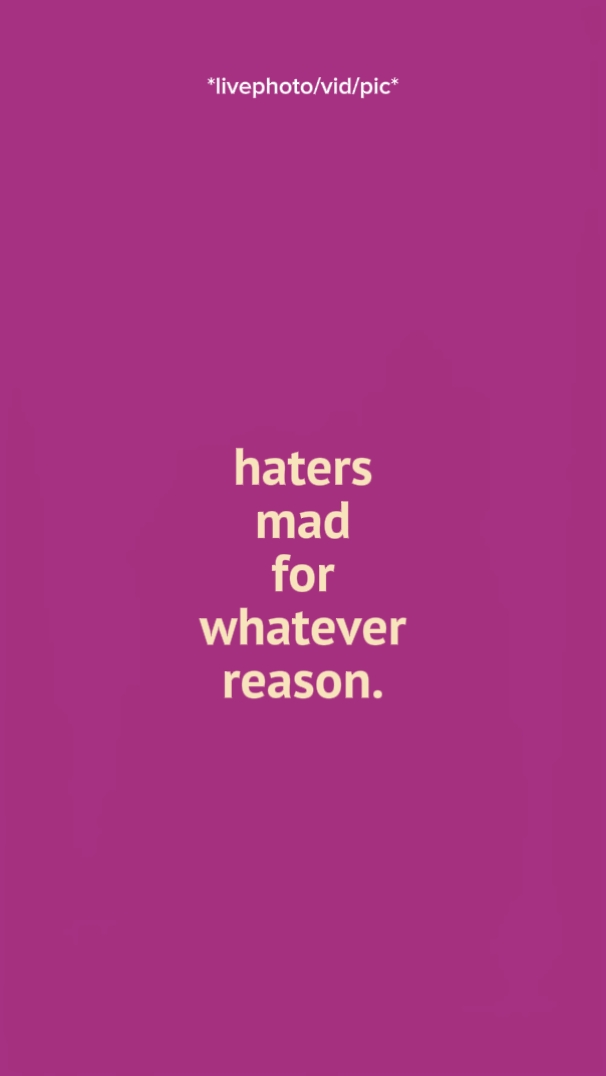 haters mad for? 