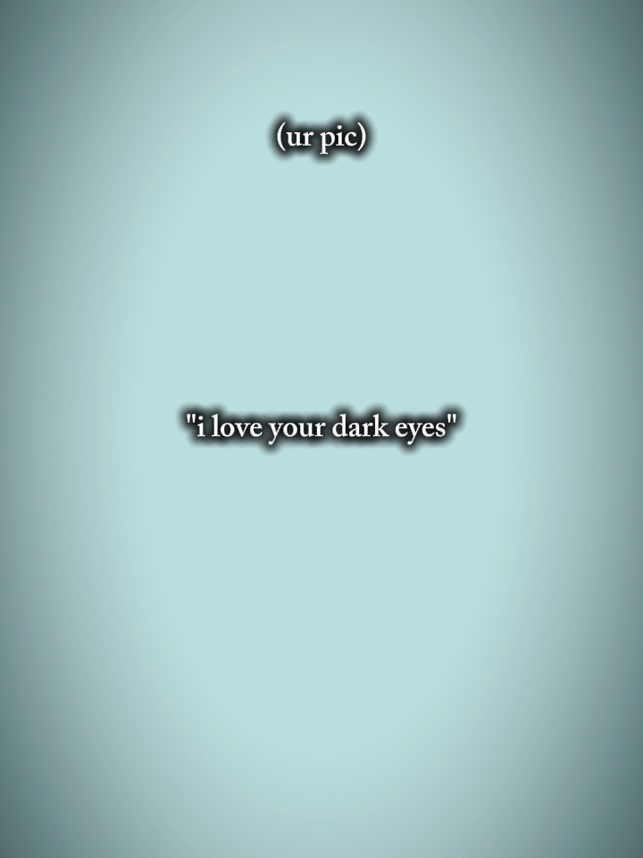 Ich liebe deine dunklen Augen