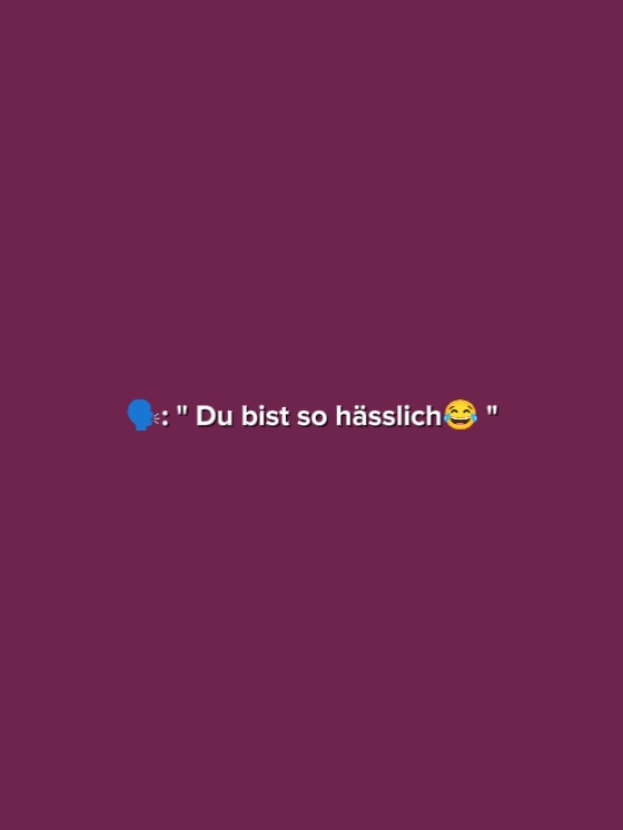 Du Bist So Hässlich 