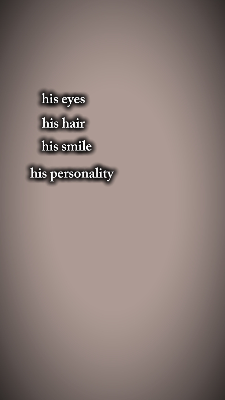 his eyes,hair, smile