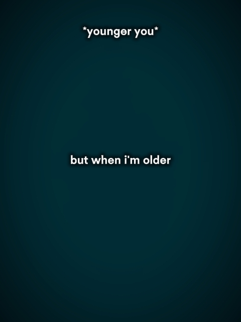 Butwhenimolder