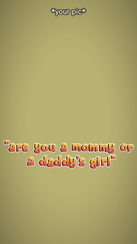 MOM/DAD GIRL?