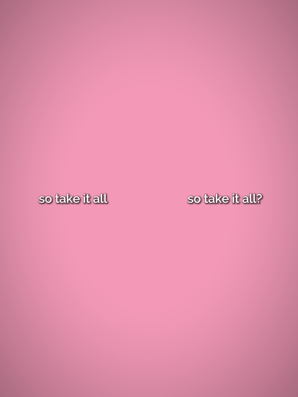 So take it all 