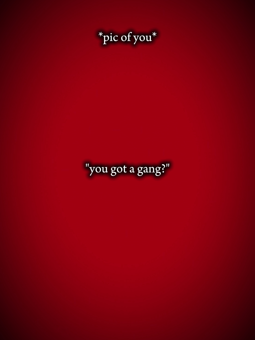 you got a gang?