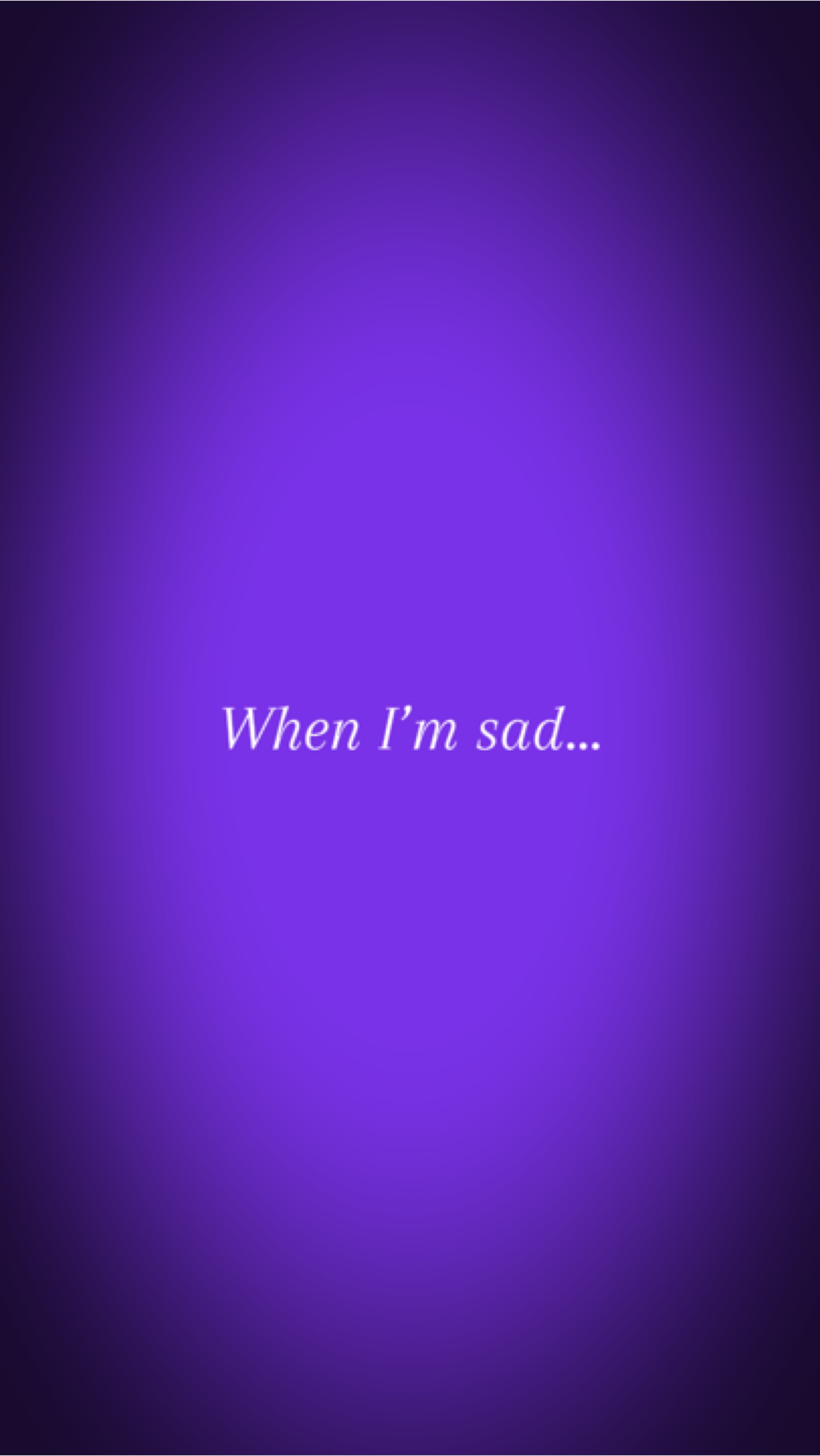 When I’m sad…