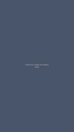 I miss you..
