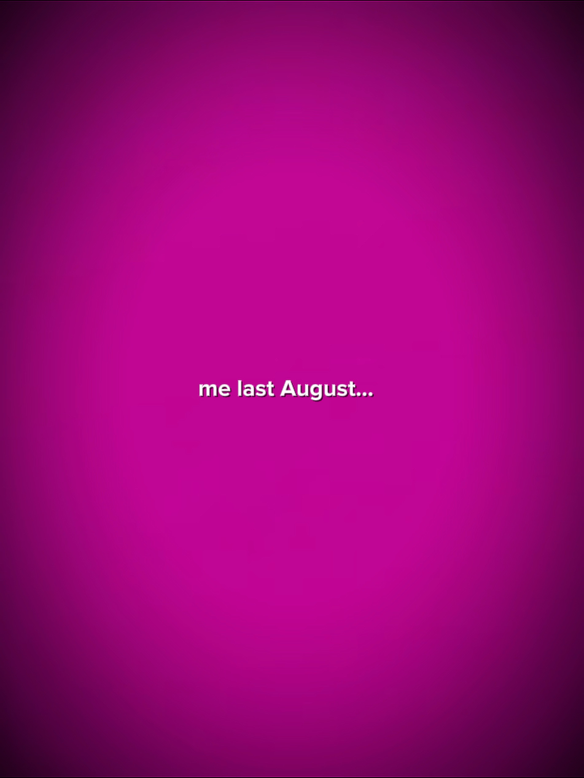 Me last August 