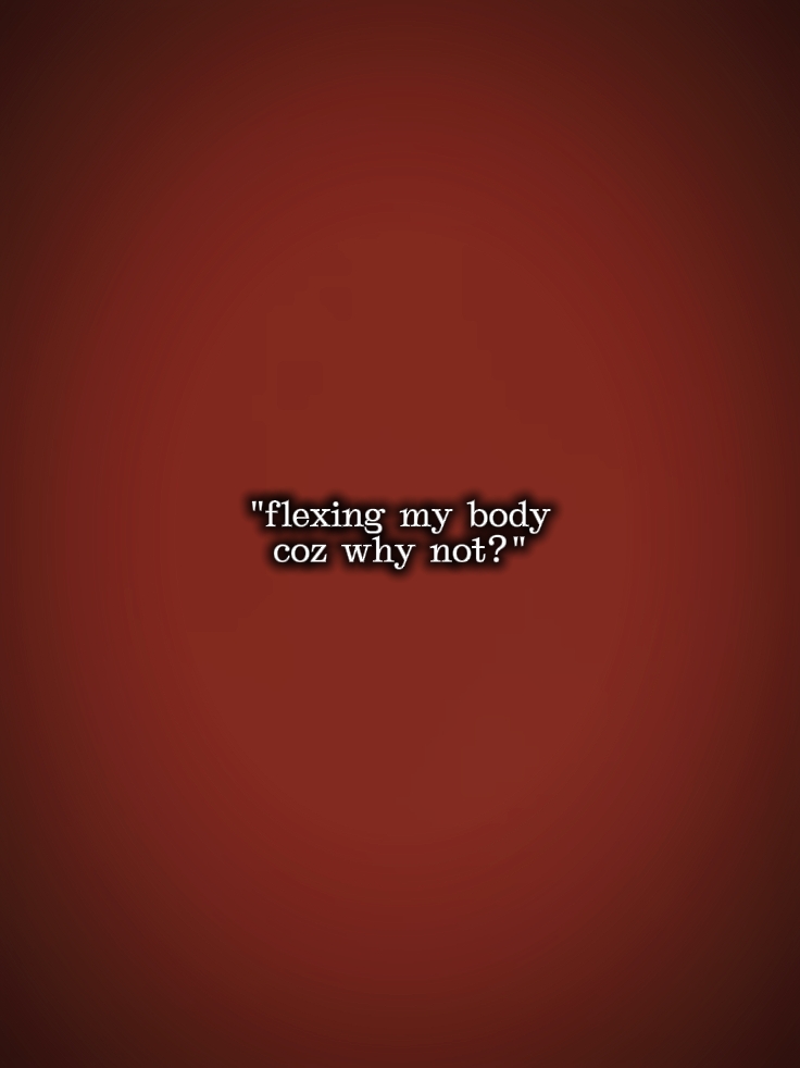 flexing my body 