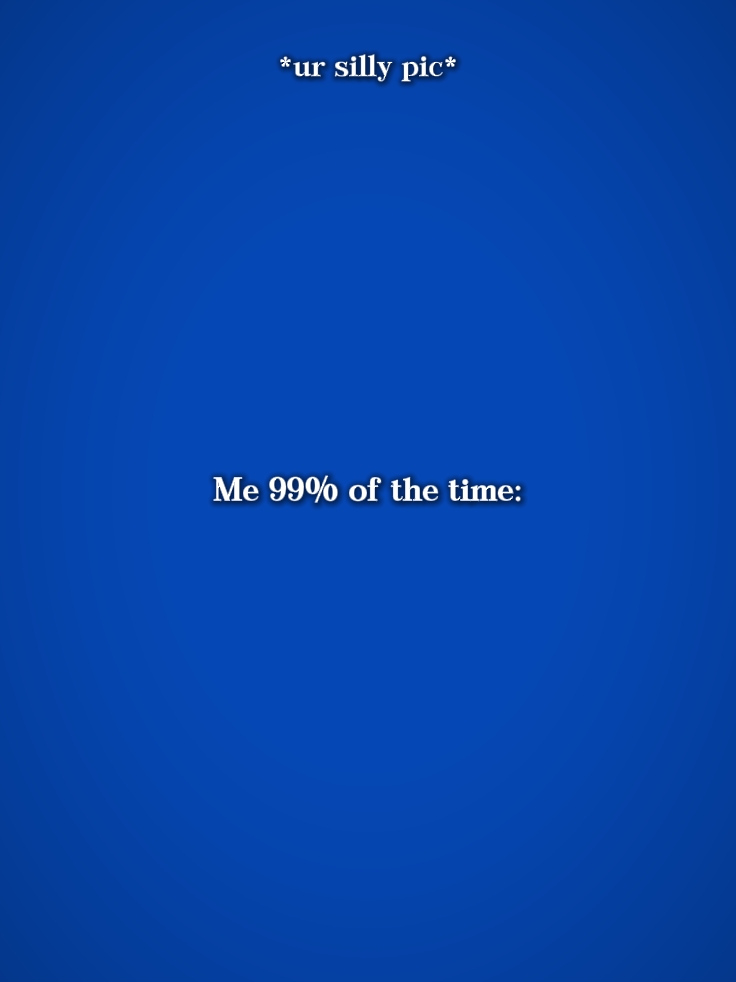 me99% der Zeit
