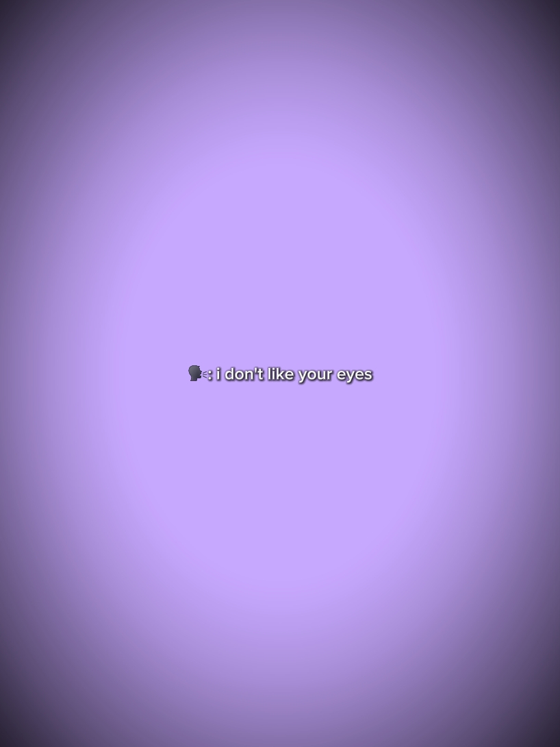 i dont like ur eyes