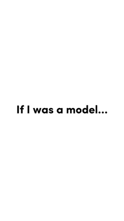 If I was a Model