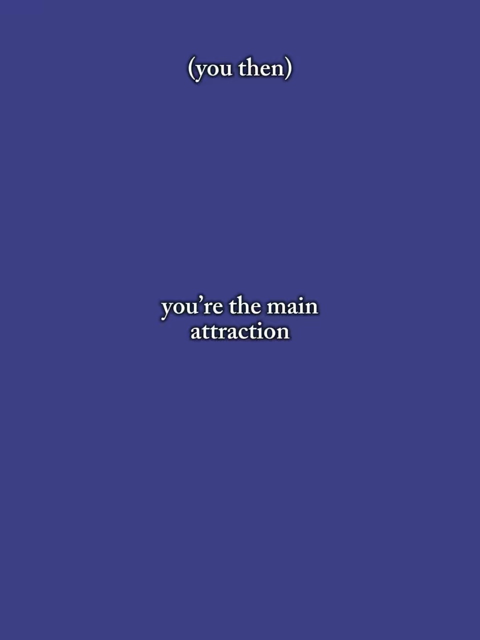 youre the main attra