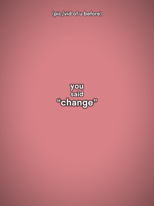 you said change 