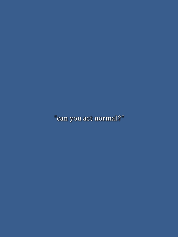 can you act normal?