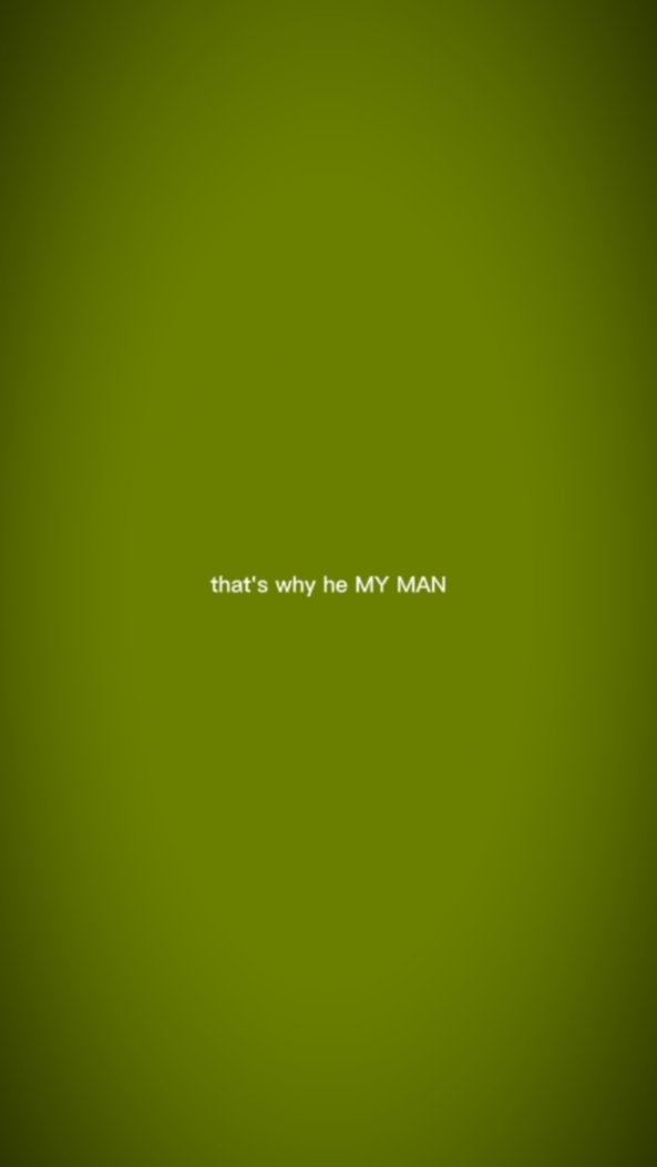 that's Y he my MAN.