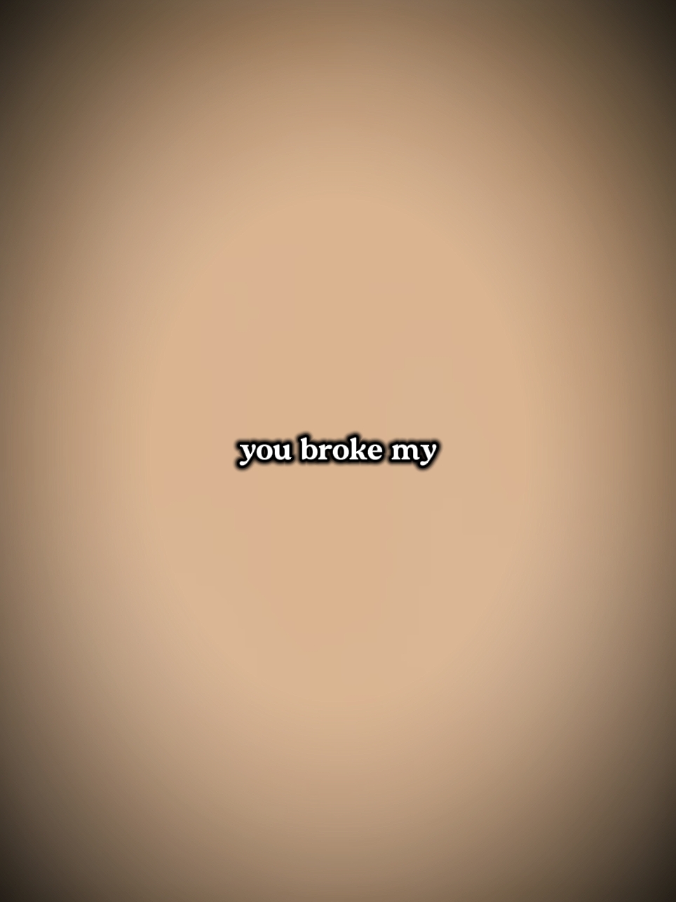 you broke my
