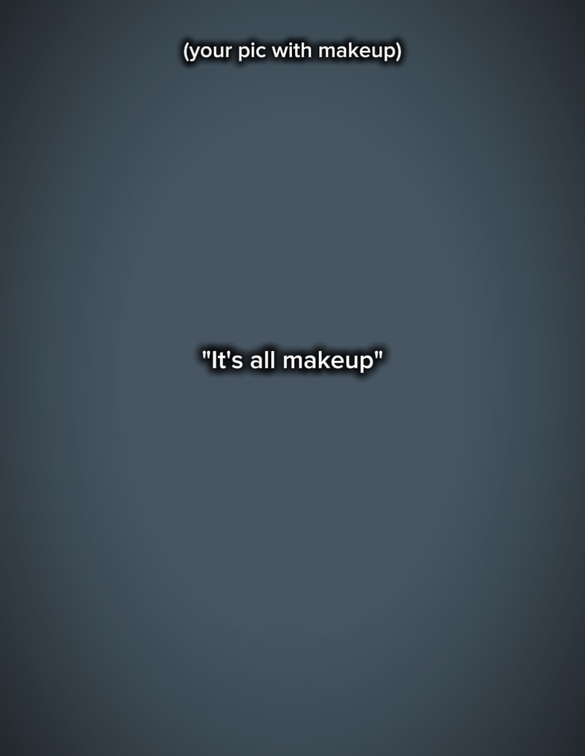 it's all makeup 