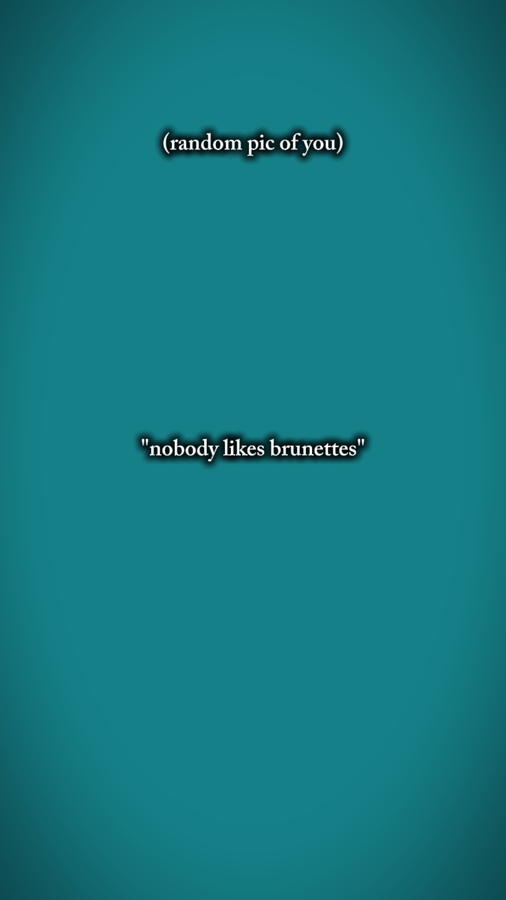 nobody likes brunett
