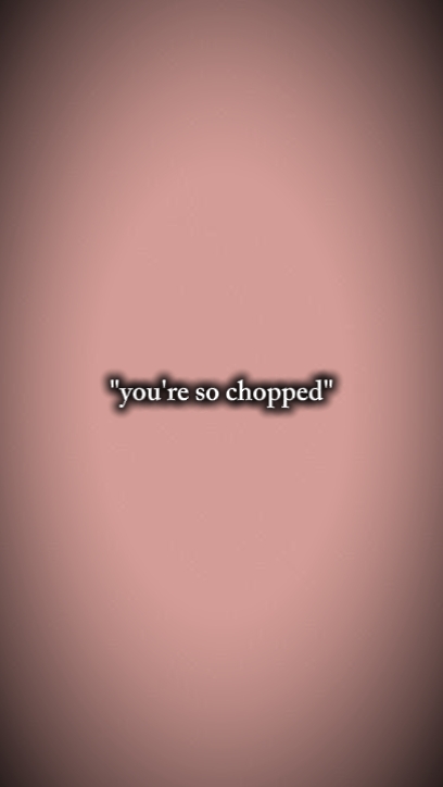 your chopped 
