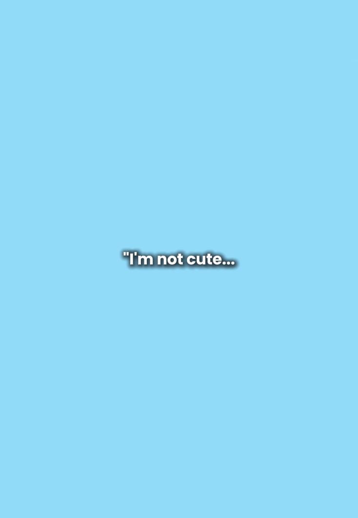 I'm not cute anymore