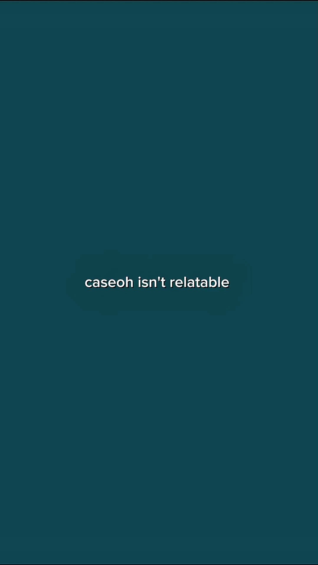 Caseohisntrelatable