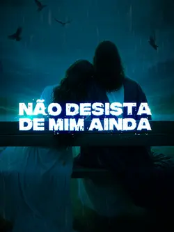 Não desista de mim..