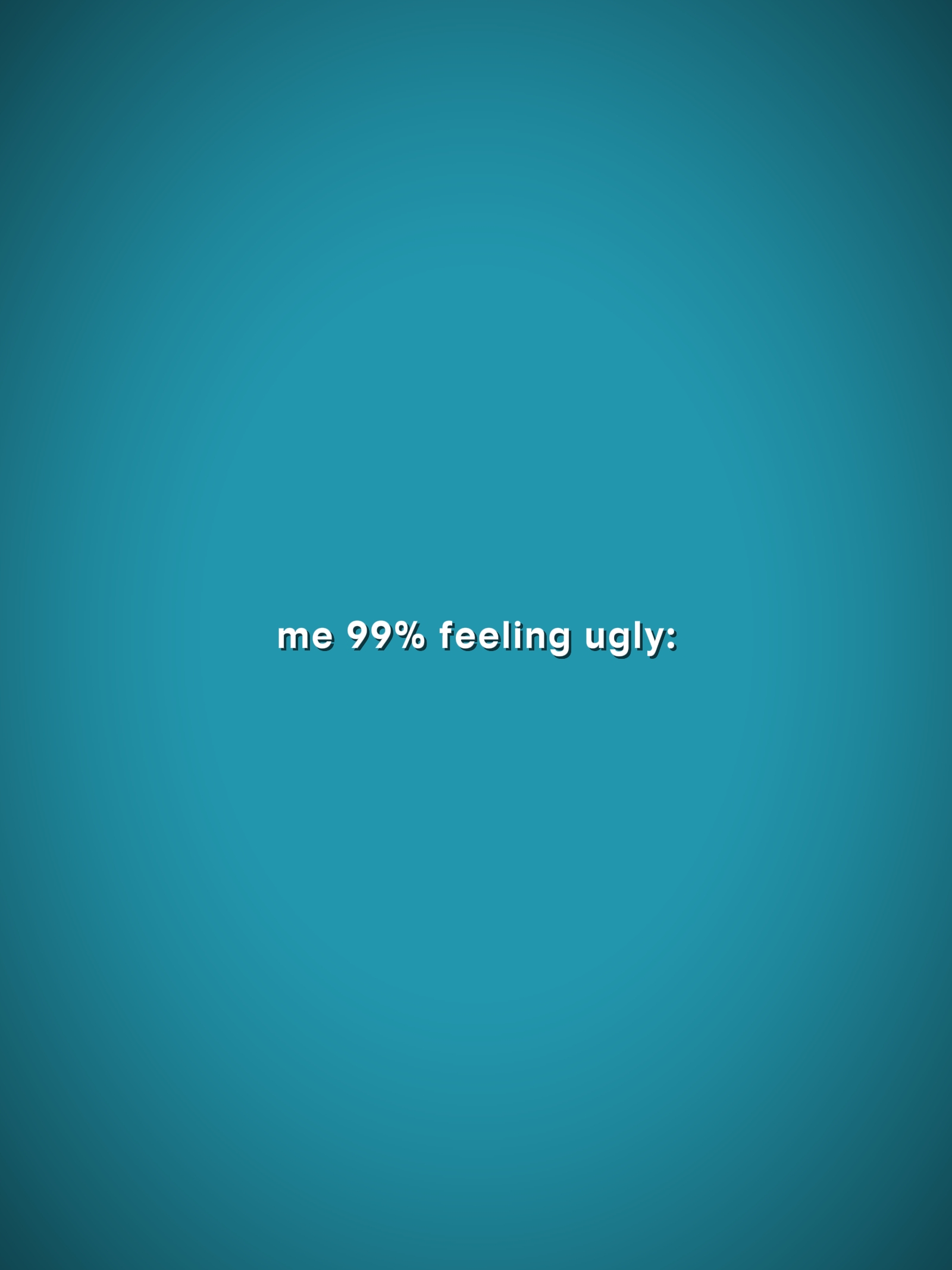 99 feeling ugly