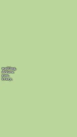 waiting drives you