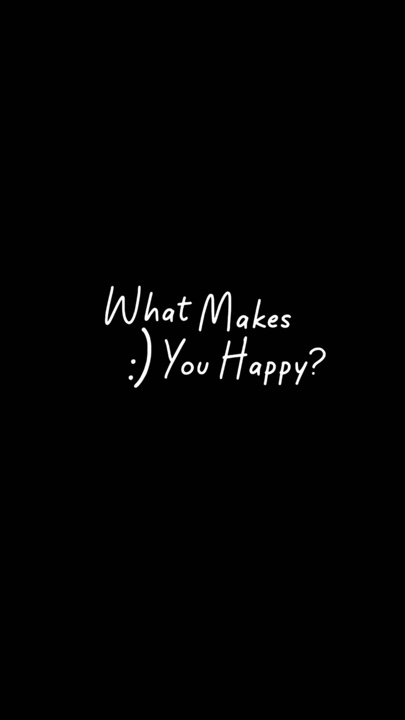 WHAT MAKES YOU HAPPY