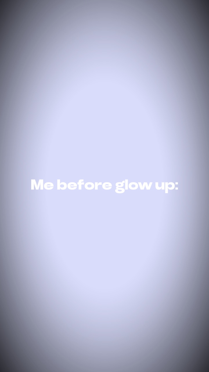 Before glow up vs..