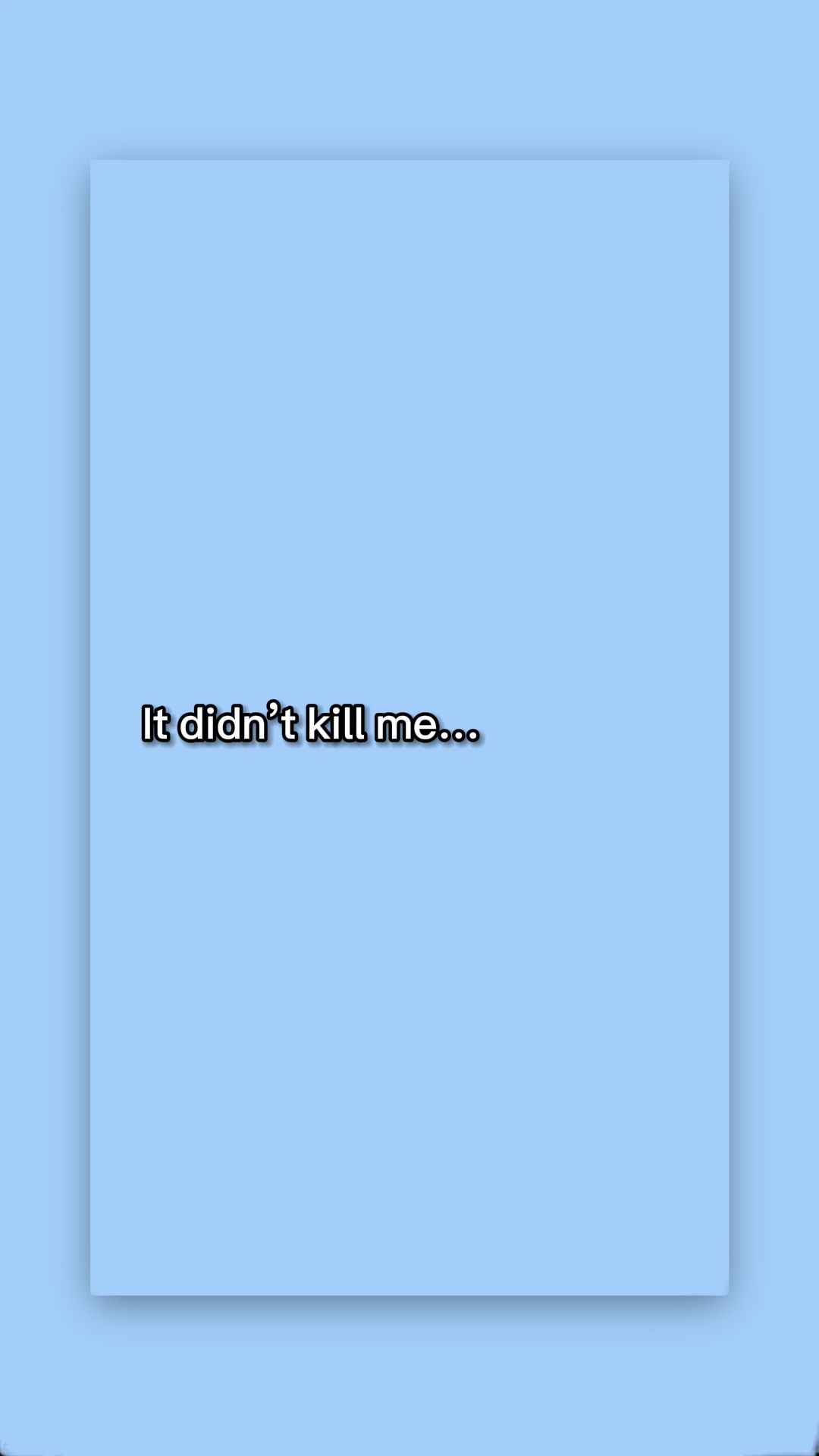 it didn’t kill me…