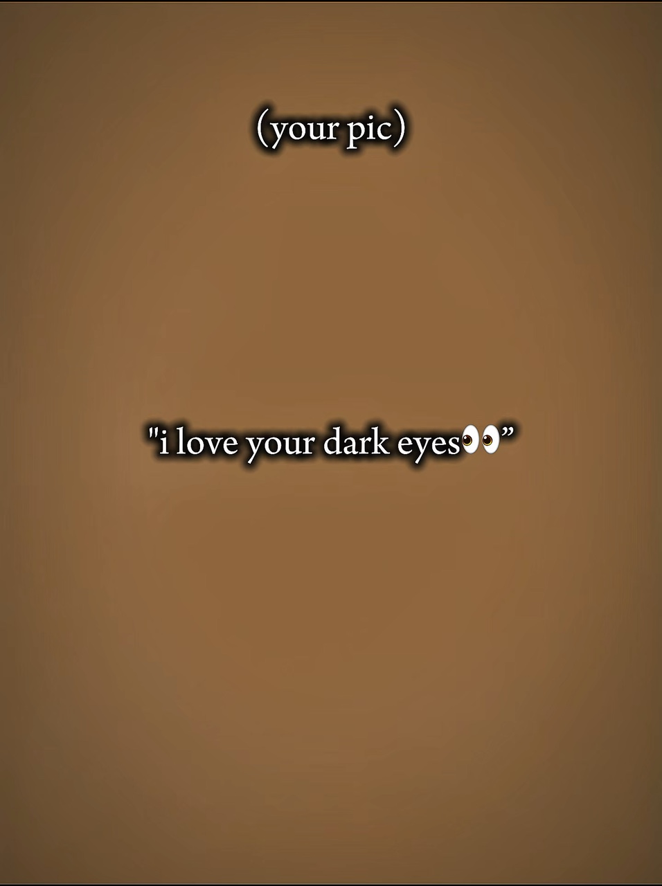 I love dark eyes
